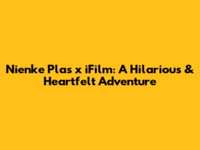 Nienke Plas x iFilm: A Hilarious & Heartfelt Adventure