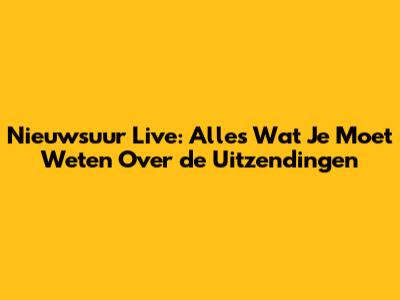 Nieuwsuur Live: Alles Wat Je Moet Weten Over de Uitzendingen