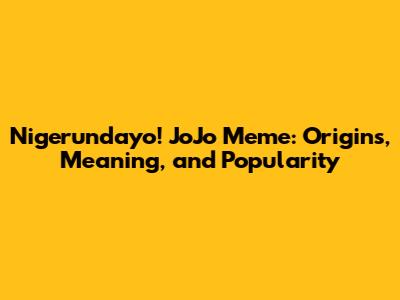 Nigerundayo! JoJo Meme: Origins, Meaning, and Popularity