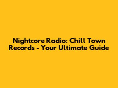Nightcore Radio: Chill Town Records - Your Ultimate Guide