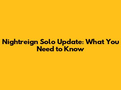 Nightreign Solo Update: What You Need to Know