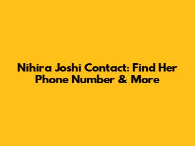 Nihira Joshi Contact: Find Her Phone Number & More