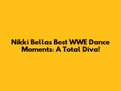 Nikki Bella's Best WWE Dance Moments: A Total Diva!