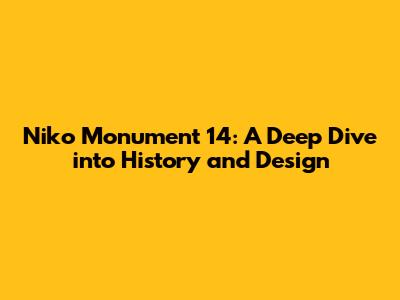 Niko Monument 14: A Deep Dive into History and Design