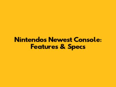 Nintendo's Newest Console: Features & Specs