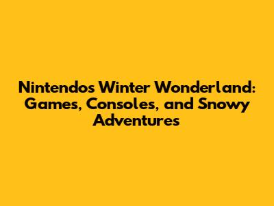 Nintendo's Winter Wonderland: Games, Consoles, and Snowy Adventures