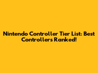 Nintendo Controller Tier List: Best Controllers Ranked!