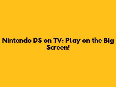 Nintendo DS on TV: Play on the Big Screen!