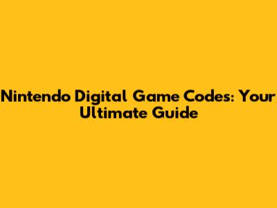 Nintendo Digital Game Codes: Your Ultimate Guide