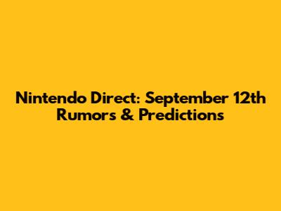 Nintendo Direct: September 12th Rumors & Predictions