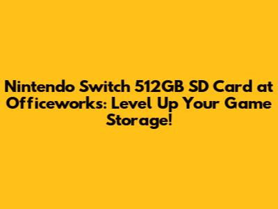 Nintendo Switch 512GB SD Card at Officeworks: Level Up Your Game Storage!