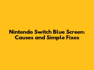 Nintendo Switch Blue Screen: Causes and Simple Fixes