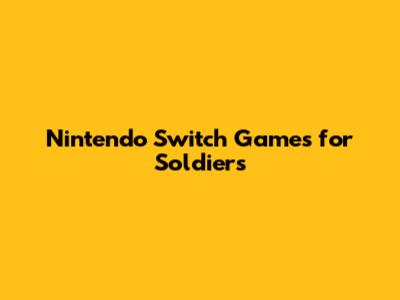Nintendo Switch Games for Soldiers