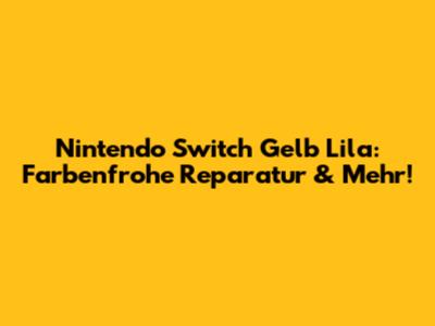 Nintendo Switch Gelb Lila: Farbenfrohe Reparatur & Mehr!