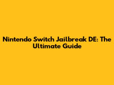 Nintendo Switch Jailbreak DE: The Ultimate Guide