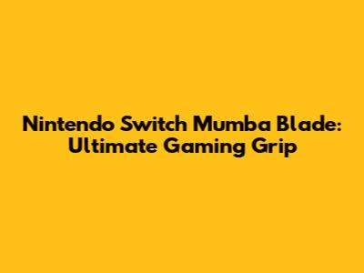 Nintendo Switch Mumba Blade: Ultimate Gaming Grip