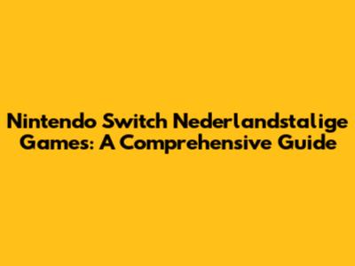 Nintendo Switch Nederlandstalige Games: A Comprehensive Guide