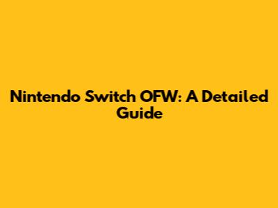 Nintendo Switch OFW: A Detailed Guide