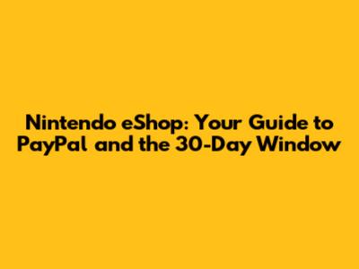 Nintendo eShop: Your Guide to PayPal and the 30-Day Window