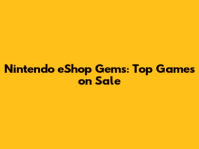 Nintendo eShop Gems: Top Games on Sale
