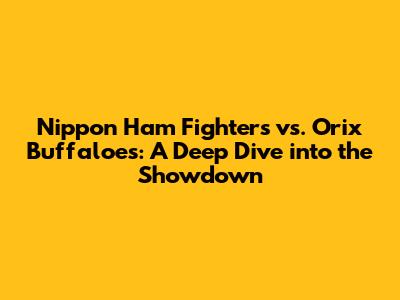 Nippon Ham Fighters vs. Orix Buffaloes: A Deep Dive into the Showdown