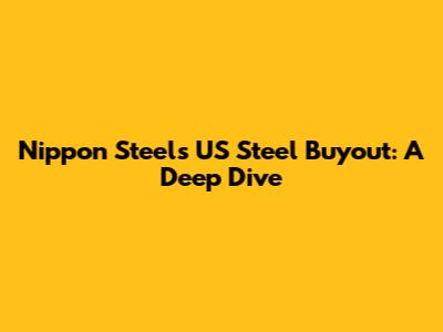Nippon Steel's US Steel Buyout: A Deep Dive