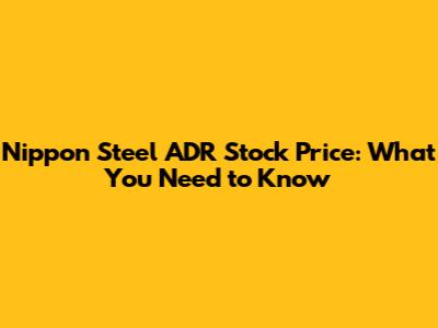 Nippon Steel ADR Stock Price: What You Need to Know
