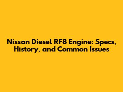 Nissan Diesel RF8 Engine: Specs, History, and Common Issues