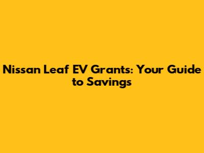 Nissan Leaf EV Grants: Your Guide to Savings