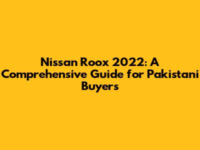 Nissan Roox 2022: A Comprehensive Guide for Pakistani Buyers