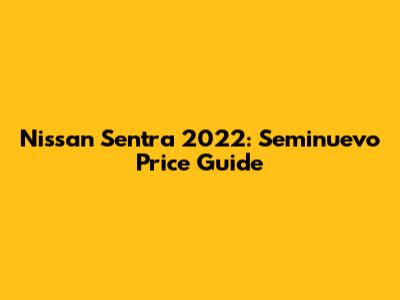 Nissan Sentra 2022: Seminuevo Price Guide