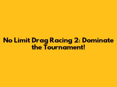 No Limit Drag Racing 2: Dominate the Tournament!