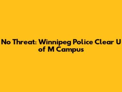 No Threat: Winnipeg Police Clear U of M Campus