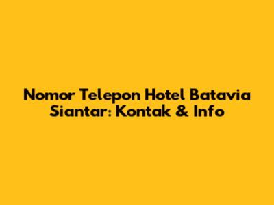 Nomor Telepon Hotel Batavia Siantar: Kontak & Info