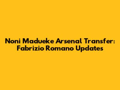 Noni Madueke Arsenal Transfer: Fabrizio Romano Updates