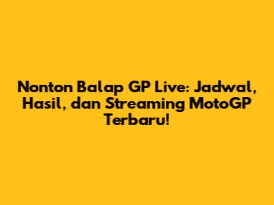 Nonton Balap GP Live: Jadwal, Hasil, dan Streaming MotoGP Terbaru!