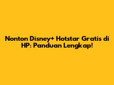 Nonton Disney+ Hotstar Gratis di HP: Panduan Lengkap!