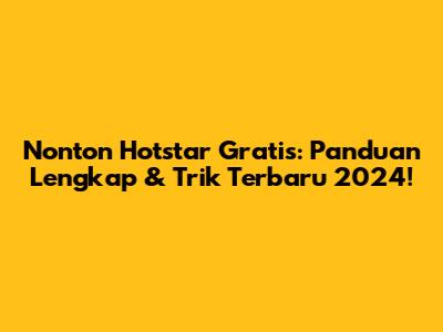 Nonton Hotstar Gratis: Panduan Lengkap & Trik Terbaru 2024!