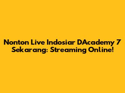 Nonton Live Indosiar D'Academy 7 Sekarang: Streaming Online!