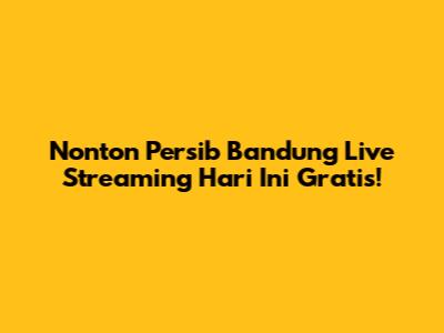 Nonton Persib Bandung Live Streaming Hari Ini Gratis!