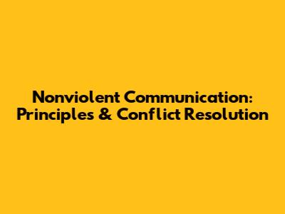 Nonviolent Communication: Principles & Conflict Resolution