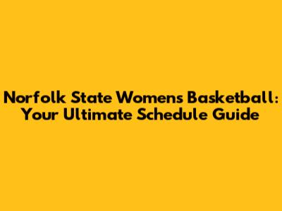 Norfolk State Women's Basketball: Your Ultimate Schedule Guide