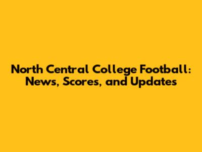 North Central College Football: News, Scores, and Updates
