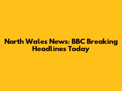 North Wales News: BBC Breaking Headlines Today