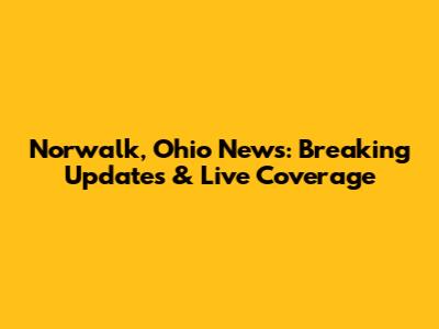 Norwalk, Ohio News: Breaking Updates & Live Coverage