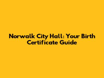 Norwalk City Hall: Your Birth Certificate Guide