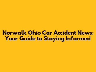Norwalk Ohio Car Accident News: Your Guide to Staying Informed