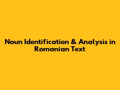 Noun Identification & Analysis in Romanian Text