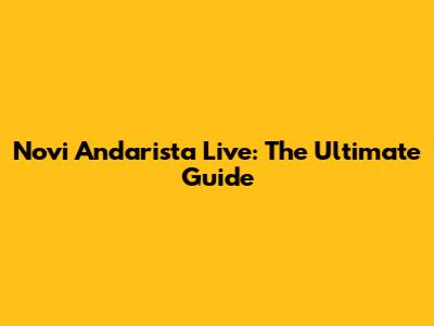 Novi Andarista Live: The Ultimate Guide