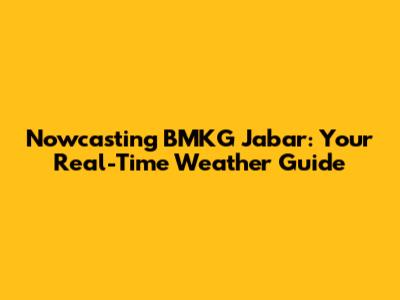 Nowcasting BMKG Jabar: Your Real-Time Weather Guide